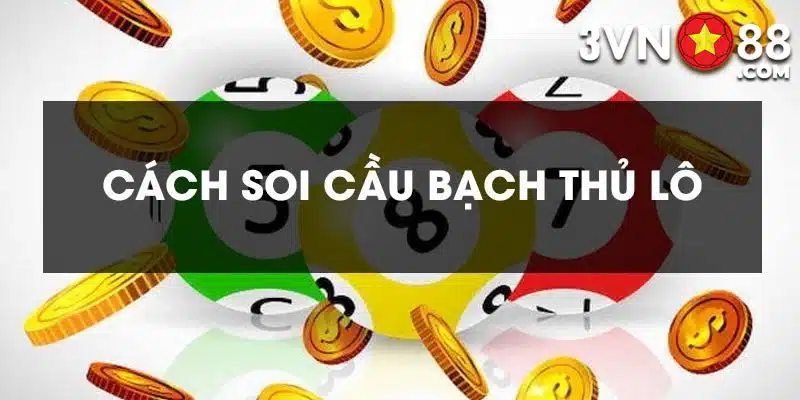 Soi cầu lô bạch thủ theo giải đặc biệt và giải nhất 